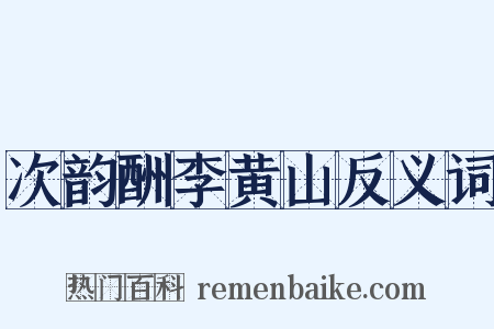 次韵酬李黄山反义词是什么意思的图片